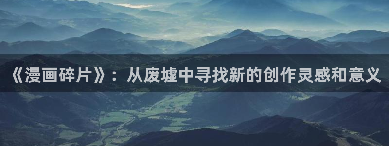 腐女漫画韩漫：《漫画碎片》：从废墟中寻找新的创作灵感和意义