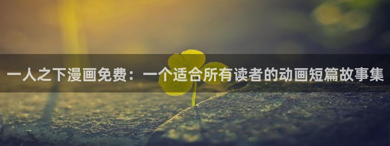 韩漫漫画百合app：一人之下漫画免费：一个适合所有读者的动画短篇故事集