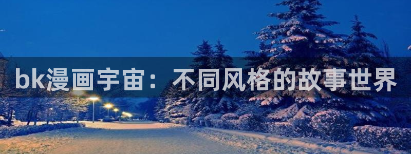 韩韩漫网站：bk漫画宇宙：不同风格的故事世界