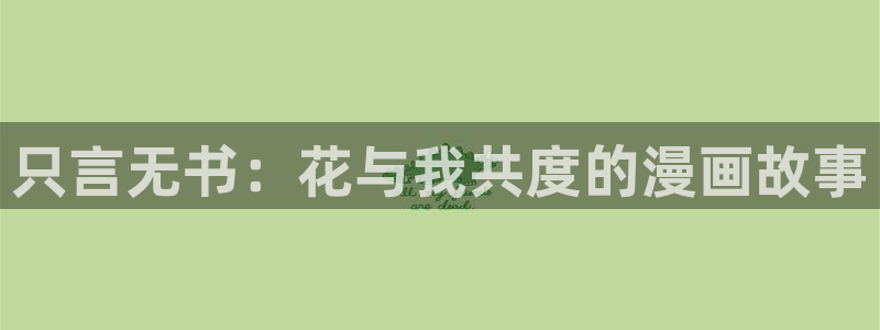 韩国漫画登录韩漫：只言无书：花与我共度的漫画故事