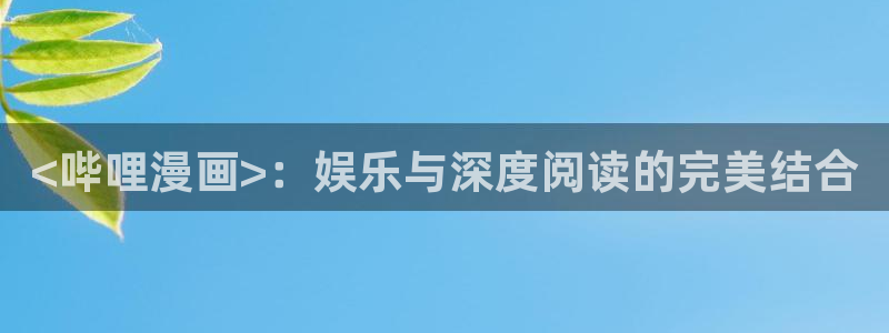 韩漫免费漫画页面在线看漫：<哔哩漫画>：娱乐与深度阅读的完美结合