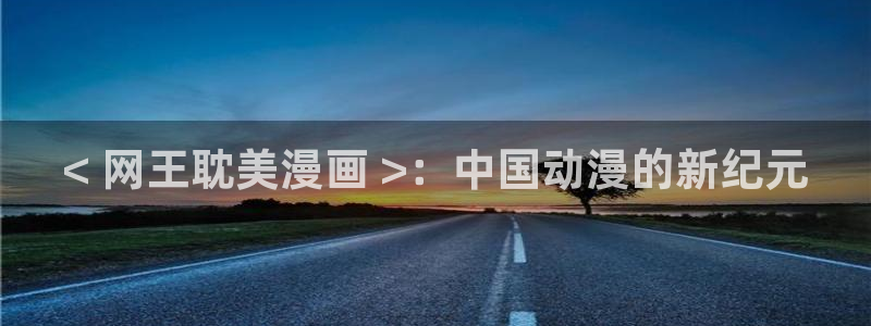 歪歪漫画sss韩漫画在线和：< 网王耽美漫画 >：中国动漫的新纪元