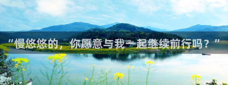 韩漫网站黄色：“慢悠悠的，你愿意与我一起继续前行吗？”
